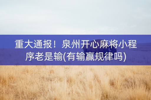 重大通报！泉州开心麻将小程序老是输(有输赢规律吗)