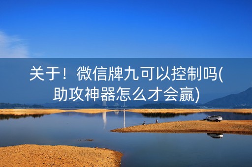 关于！微信牌九可以控制吗(助攻神器怎么才会赢)