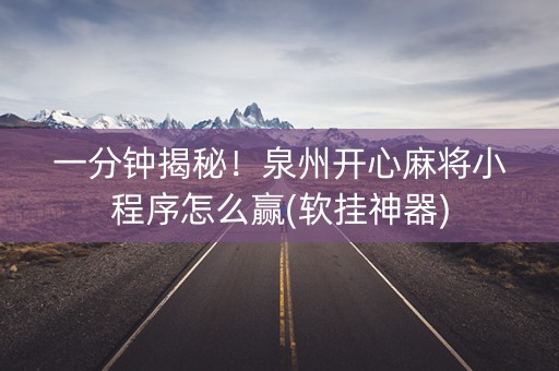 一分钟揭秘！泉州开心麻将小程序怎么赢(软挂神器)