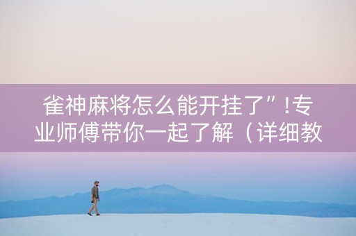 雀神麻将怎么能开挂了”!专业师傅带你一起了解（详细教程）-知乎