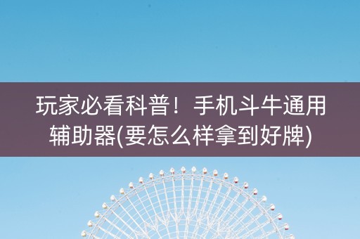 玩家必看科普！手机斗牛通用辅助器(要怎么样拿到好牌)