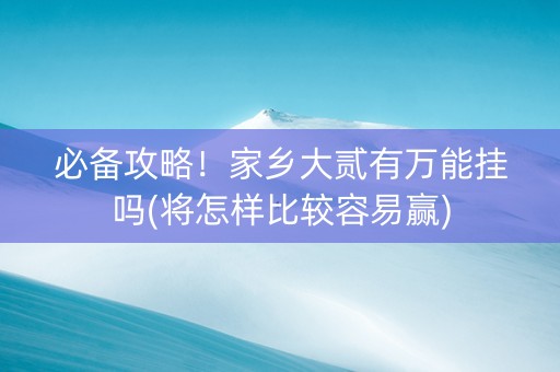 必备攻略！家乡大贰有万能挂吗(将怎样比较容易赢)