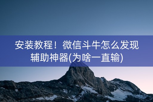 安装教程！微信斗牛怎么发现辅助神器(为啥一直输)