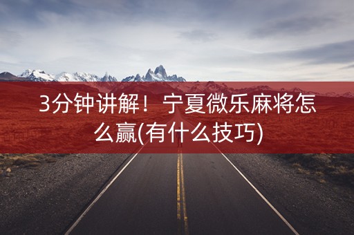 3分钟讲解！宁夏微乐麻将怎么赢(有什么技巧)