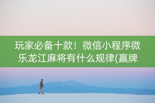 玩家必备十款！微信小程序微乐龙江麻将有什么规律(赢牌技巧插件安装)