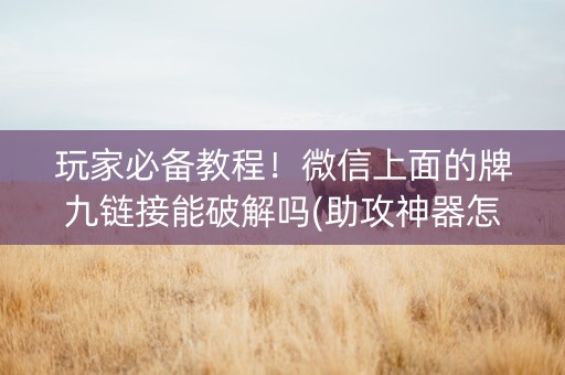 玩家必备教程！微信上面的牌九链接能破解吗(助攻神器怎么才会赢)