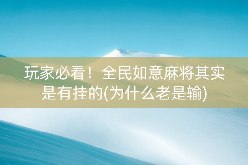玩家必看！全民如意麻将其实是有挂的(为什么老是输)