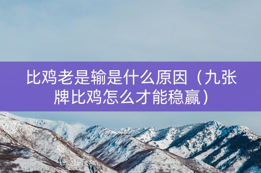 比鸡老是输是什么原因（九张牌比鸡怎么才能稳赢）