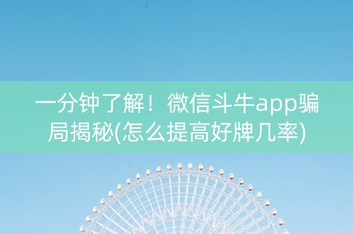 一分钟了解！微信斗牛app骗局揭秘(怎么提高好牌几率)