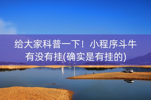 给大家科普一下！小程序斗牛有没有挂(确实是有挂的)