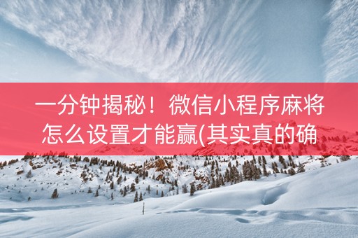 一分钟揭秘！微信小程序麻将怎么设置才能赢(其实真的确实有挂)