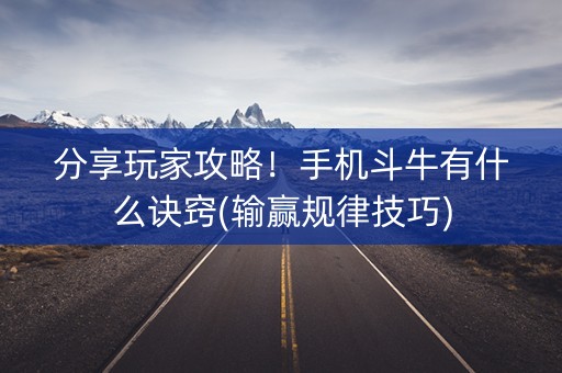 分享玩家攻略！手机斗牛有什么诀窍(输赢规律技巧)