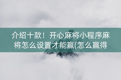 介绍十款！开心麻将小程序麻将怎么设置才能赢(怎么赢得多)