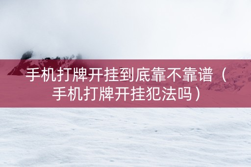 手机打牌开挂到底靠不靠谱（手机打牌开挂犯法吗）