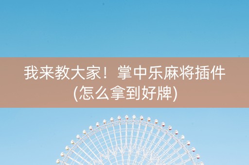 我来教大家！掌中乐麻将插件(怎么拿到好牌)