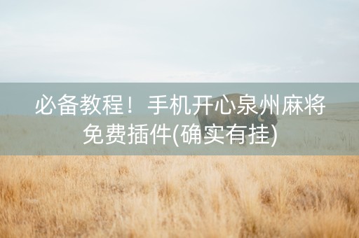 必备教程！手机开心泉州麻将免费插件(确实有挂)