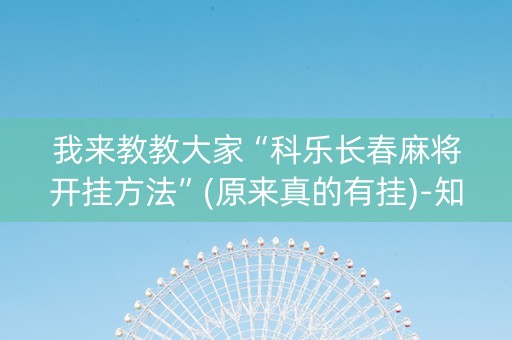 我来教教大家“科乐长春麻将开挂方法”(原来真的有挂)-知乎