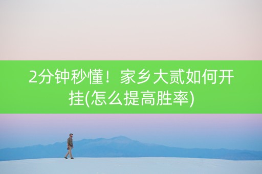2分钟秒懂！家乡大贰如何开挂(怎么提高胜率)