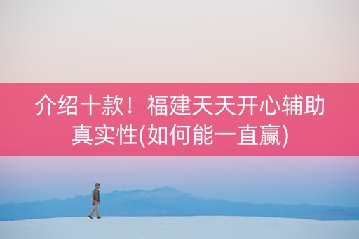 介绍十款！福建天天开心辅助真实性(如何能一直赢)