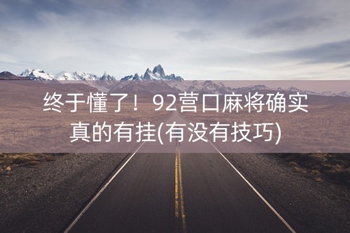 终于懂了！92营口麻将确实真的有挂(有没有技巧)