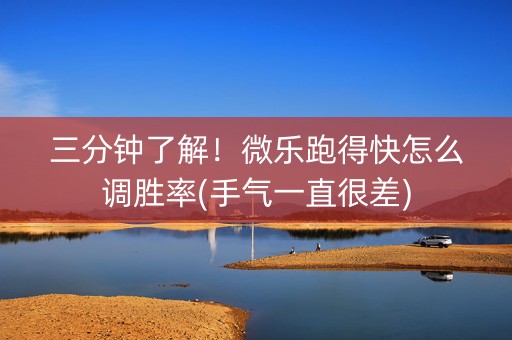 三分钟了解！微乐跑得快怎么调胜率(手气一直很差)
