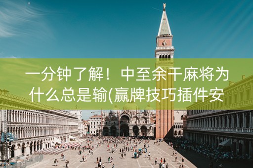 一分钟了解！中至余干麻将为什么总是输(赢牌技巧插件安装)