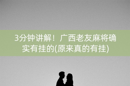 3分钟讲解！广西老友麻将确实有挂的(原来真的有挂)