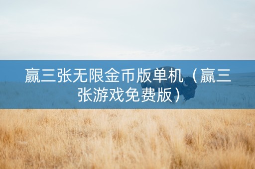 赢三张无限金币版单机（赢三张游戏免费版）