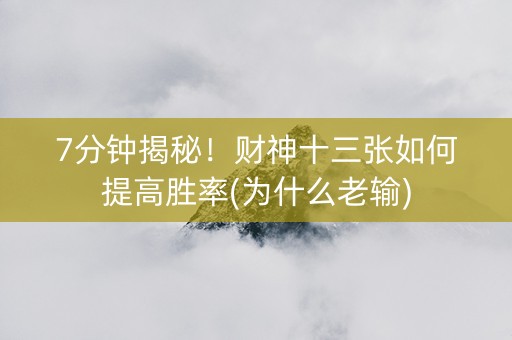 7分钟揭秘！财神十三张如何提高胜率(为什么老输)