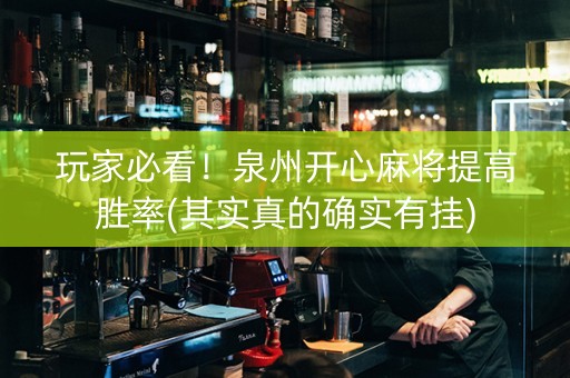 玩家必看！泉州开心麻将提高胜率(其实真的确实有挂)