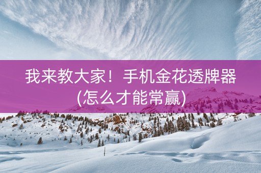 我来教大家！手机金花透牌器(怎么才能常赢)