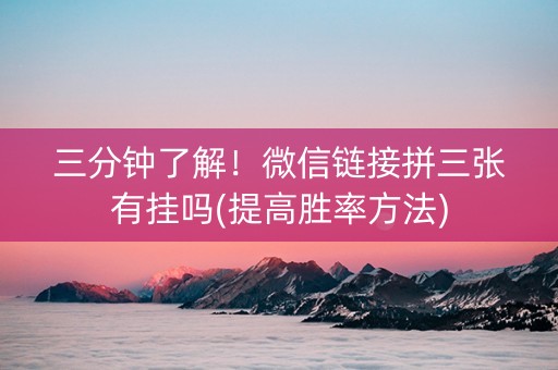 三分钟了解！微信链接拼三张有挂吗(提高胜率方法)