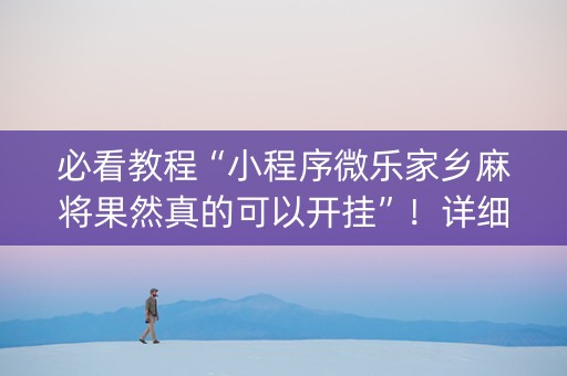 必看教程“小程序微乐家乡麻将果然真的可以开挂”！详细开挂教程（确实真的有挂)-知乎