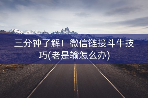 三分钟了解！微信链接斗牛技巧(老是输怎么办)