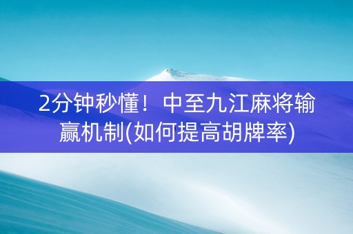 2分钟秒懂！中至九江麻将输赢机制(如何提高胡牌率)