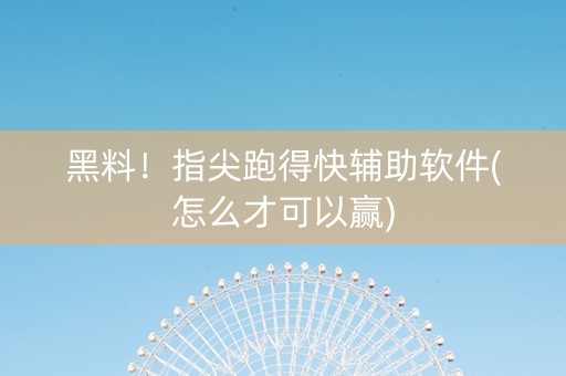 黑料！指尖跑得快辅助软件(怎么才可以赢)