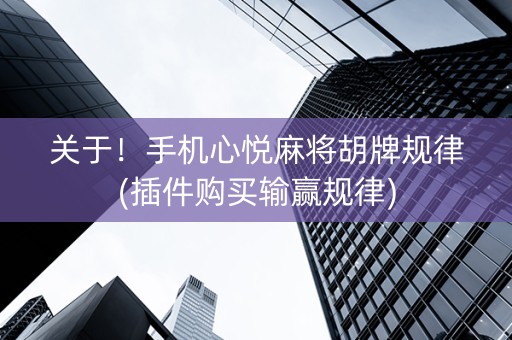 关于！手机心悦麻将胡牌规律(插件购买输赢规律)