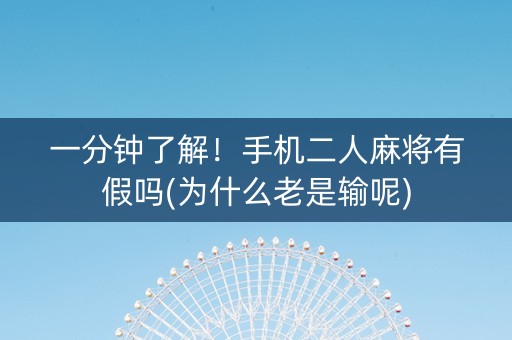 一分钟了解！手机二人麻将有假吗(为什么老是输呢)
