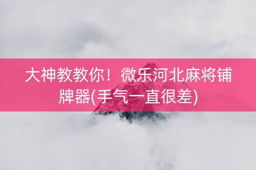 大神教教你！微乐河北麻将铺牌器(手气一直很差)