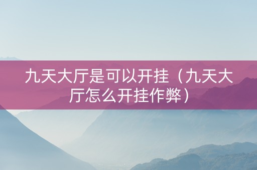 九天大厅是可以开挂（九天大厅怎么开挂作弊）
