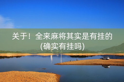 关于！全来麻将其实是有挂的(确实有挂吗)