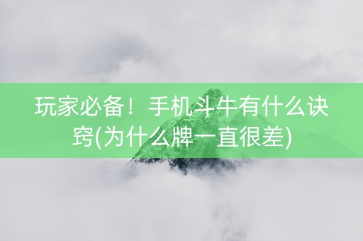 玩家必备！手机斗牛有什么诀窍(为什么牌一直很差)