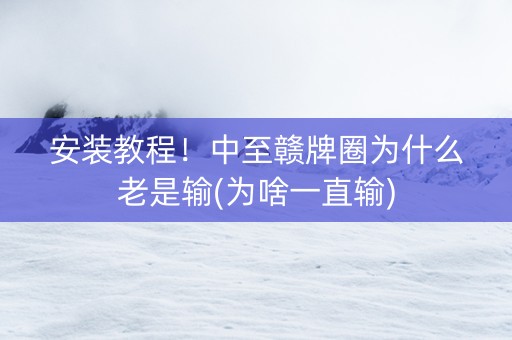 安装教程！中至赣牌圈为什么老是输(为啥一直输)