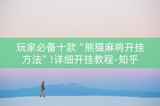 玩家必备十款“熊猫麻将开挂方法”!详细开挂教程-知乎