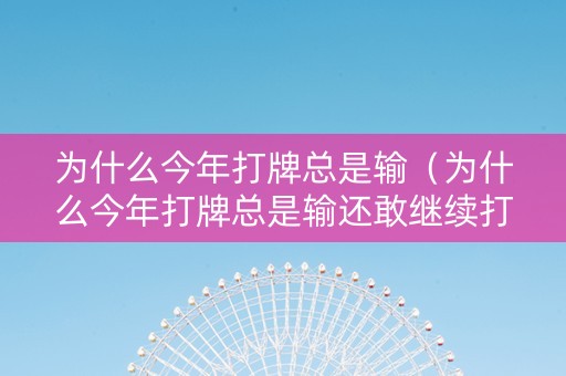 为什么今年打牌总是输（为什么今年打牌总是输还敢继续打牌吗）
