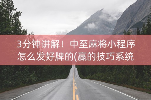 3分钟讲解！中至麻将小程序怎么发好牌的(赢的技巧系统规律)