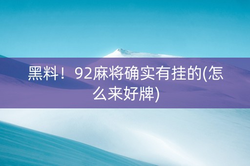 黑料！92麻将确实有挂的(怎么来好牌)