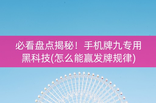 必看盘点揭秘！手机牌九专用黑科技(怎么能赢发牌规律)