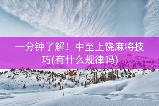 一分钟了解！中至上饶麻将技巧(有什么规律吗)