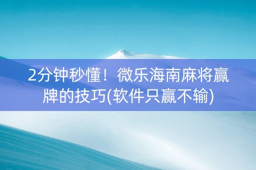 2分钟秒懂！微乐海南麻将赢牌的技巧(软件只赢不输)